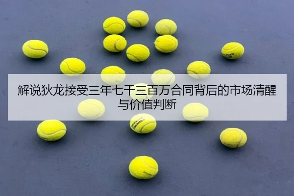 解说狄龙接受三年七千三百万合同背后的市场清醒与价值判断